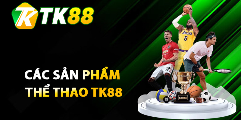 Các sản phẩm thể thao TK88 đáng chơi nhất