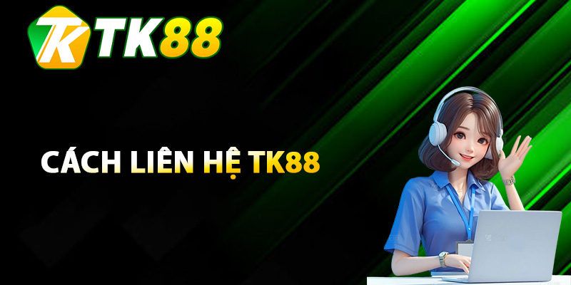 Cập nhật các cách liên hệ TK88 mới nhất