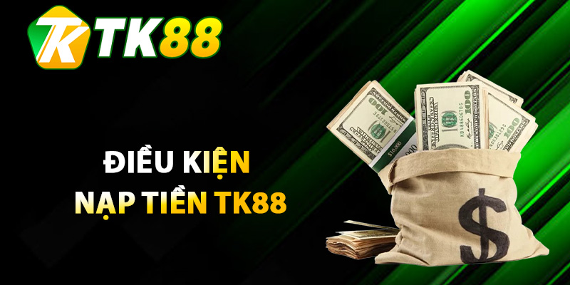 Điều kiện nạp tiền TK88 thành công ngay lần đầu