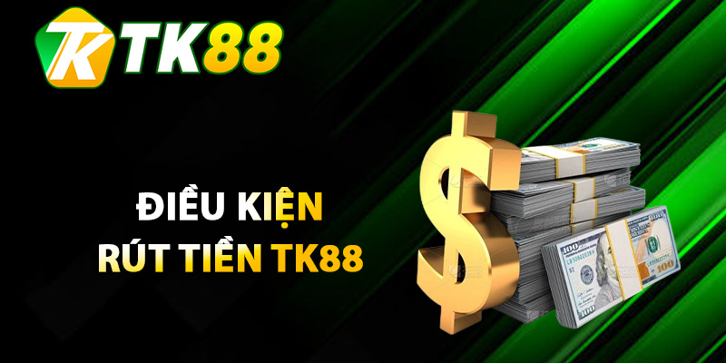 Điều kiện người chơi cần biết khi rút tiền TK88