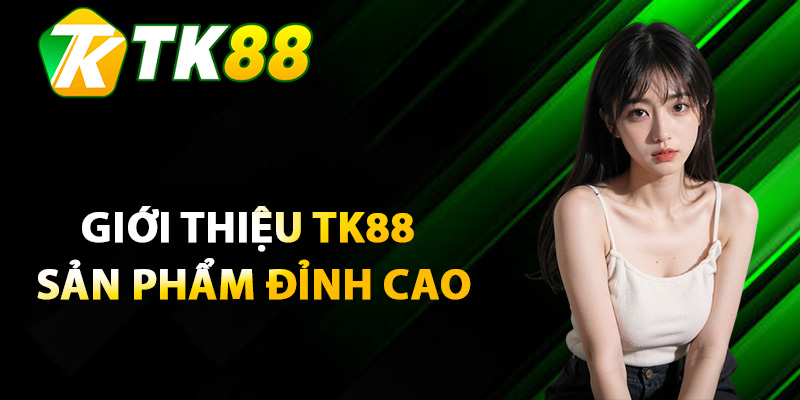 Giới thiệu TK88 có các sản phẩm đỉnh cao