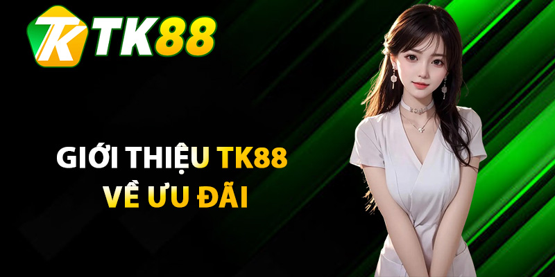 Giới thiệu TK88 về ưu đãi dành riêng cho bet thủ