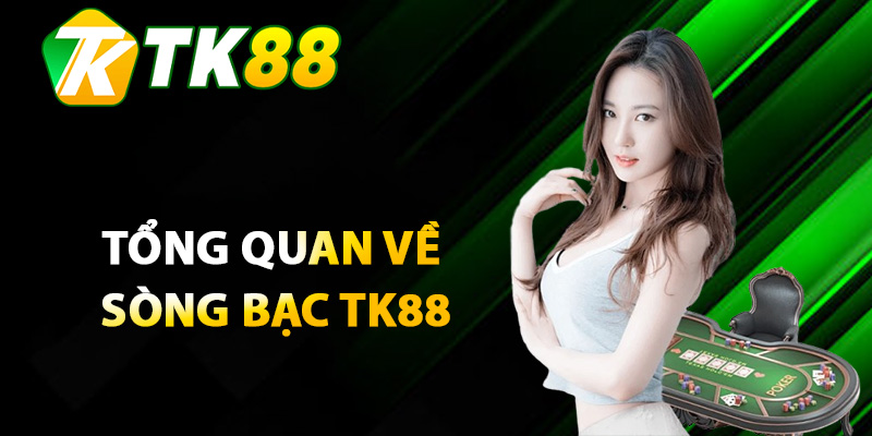 Giới thiệu tổng quan về sòng bạc TK88