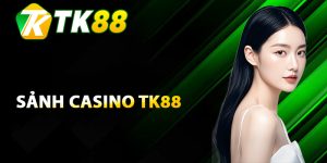 Hiểu rõ về sảnh Casino TK88