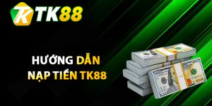 Hướng dẫn nạp tiền TK88 qua từng hình thức