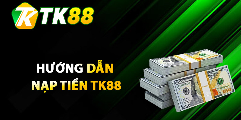 Hướng dẫn nạp tiền TK88 qua từng hình thức
