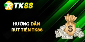 Hướng dẫn rút tiền TK88 chi tiết cho tân cược thủ
