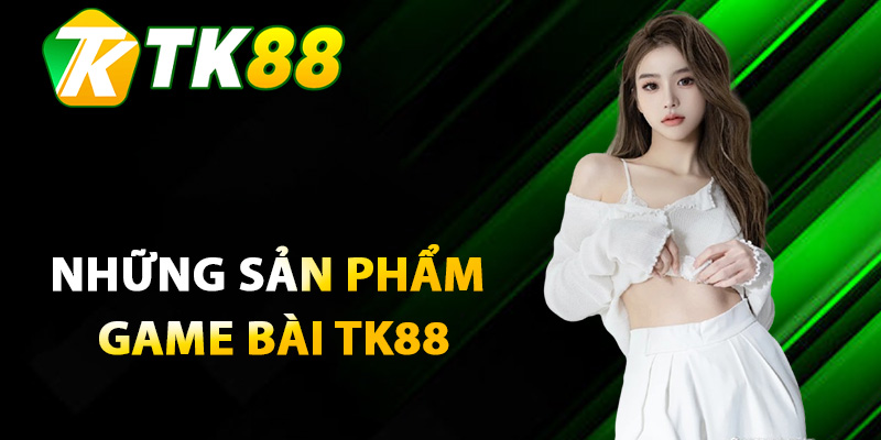 Những sản phẩm game bài TK88 nổi tiếng