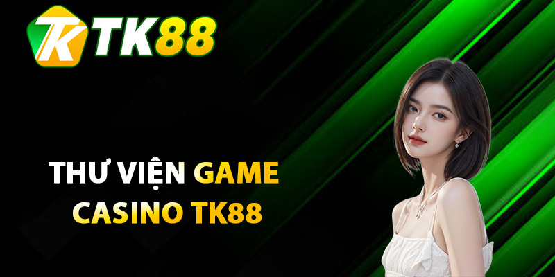 Thư viện game casino TK88