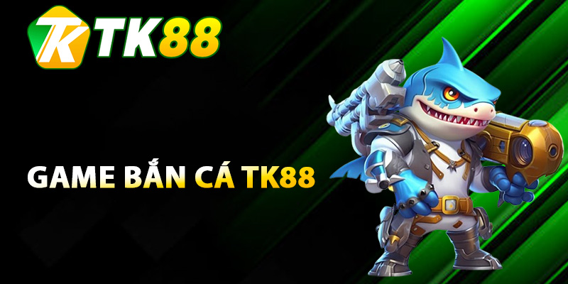 Tìm hiểu sơ qua về game bắn cá TK88